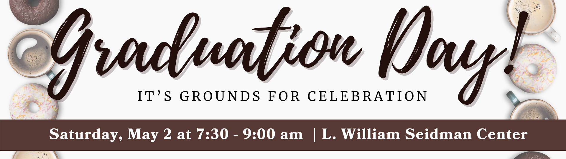 Graduation Day Header, May 2 at 7:30 - 9:00 am